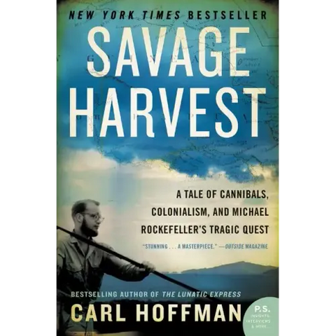 Savage Harvest: A Tale of Cannibals, Colonialism, and Michael Rockefeller's Tragic Quest