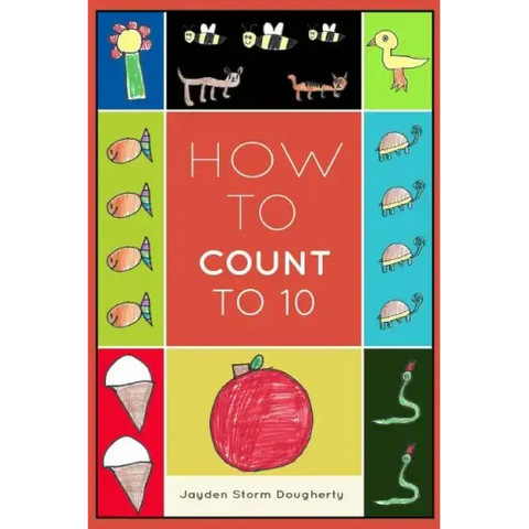 How To Count To 10: A Simple Book For Beginners Written and Illustrated by a Six Year Old