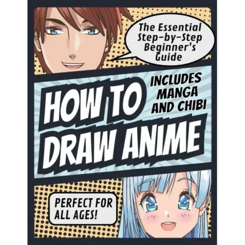 How to Draw Anime: The Essential Step-by-Step Beginner's Guide to Drawing Anime Includes Manga and Chibi Perfect for All Ages! (How to Draw Anime, Chi