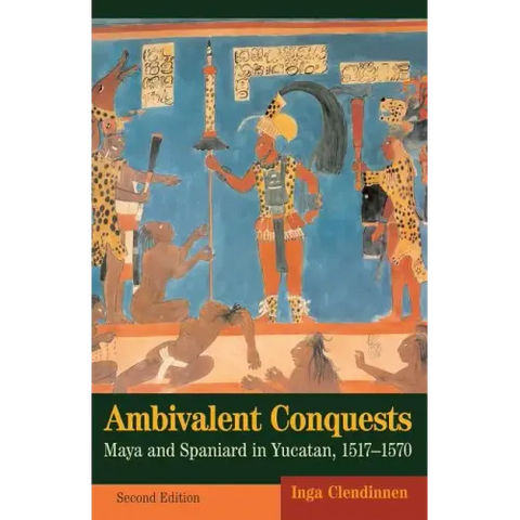 Ambivalent Conquests: Maya and Spaniard in Yucatan, 1517-1570