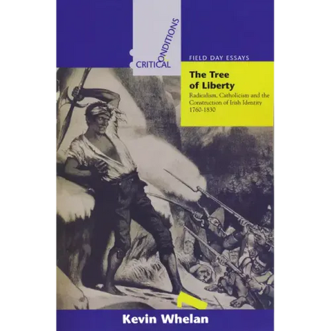 The Tree of Liberty: Radicalism, Catholicism, and the Construction of Irish Identity, 1760-1830