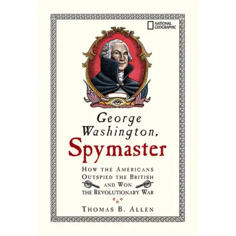 George Washington, Spymaster: How the Americans Outspied the British and Won the Revolutionary War