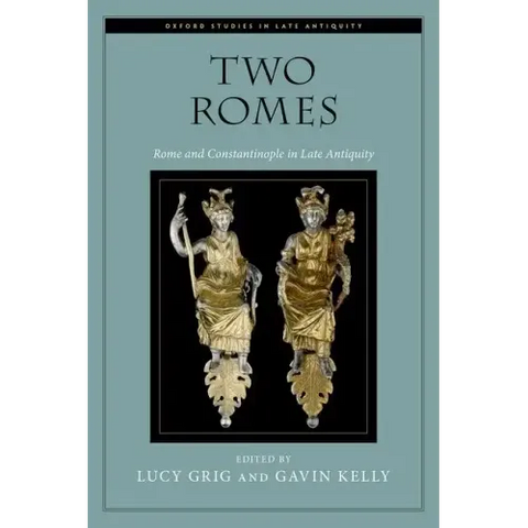 Two Romes: Rome and Constantinople in Late Antiquity