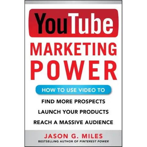 YouTube Marketing Power: How to Use Video to Find More Prospects, Launch Your Products, and Reach a Massive Audience