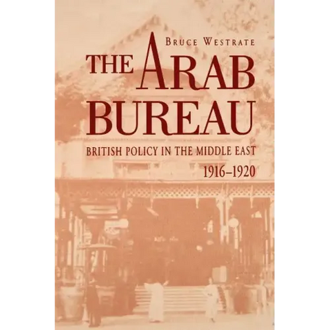 The Arab Bureau: British Policy in the Middle East, 1916-1920