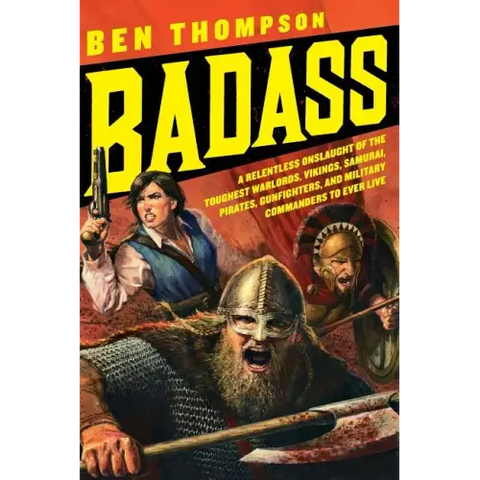 Badass: A Relentless Onslaught of the Toughest Warlords, Vikings, Samurai, Pirates, Gunfighters, and Military Commanders to Ever Live
