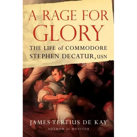 A Rage for Glory: The Life of Commodore Stephen Decatur, USN