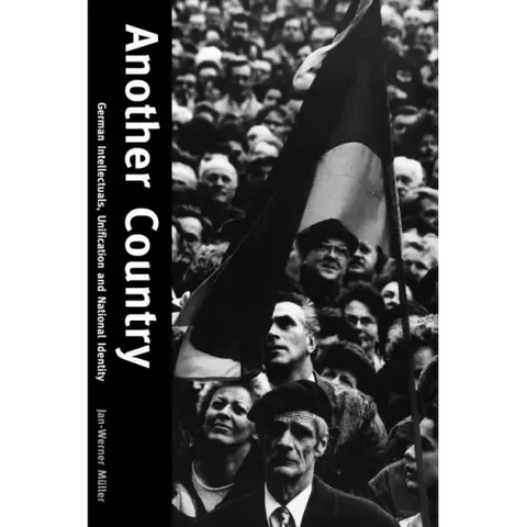 Another Country: German Intellectuals, Unification, and National Identity