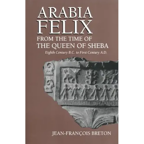 Arabia Felix from the Time of the Queen of Sheba: Eighth Century B.C. to First Century A.D.