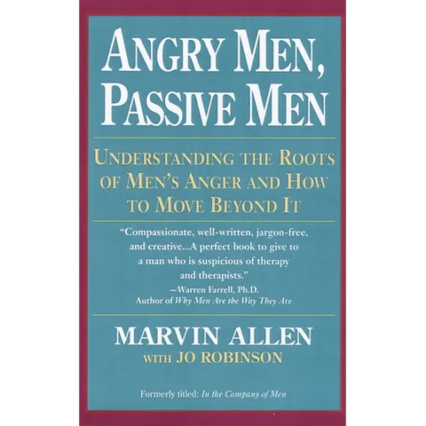 Angry Men, Passive Men: Understanding the Roots of Men's Anger and How to Move Beyond It