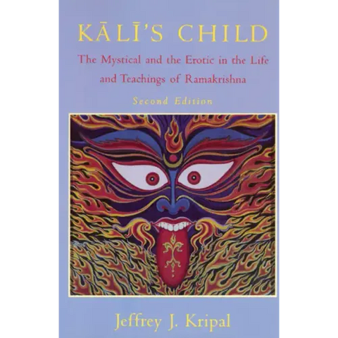 Kali's Child: The Mystical and the Erotic in the Life and Teachings of Ramakrishna