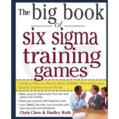 The Big Book of Six SIGMA Training Games: Proven Ways to Teach Basic Dmaic Principles and Quality Improvement Tools