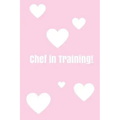 Chef In Training!: Create your own cookbook, Children's cookbook, Fill in Cookbook, 6 x 9 Inches, Contains space for over 60 recipes