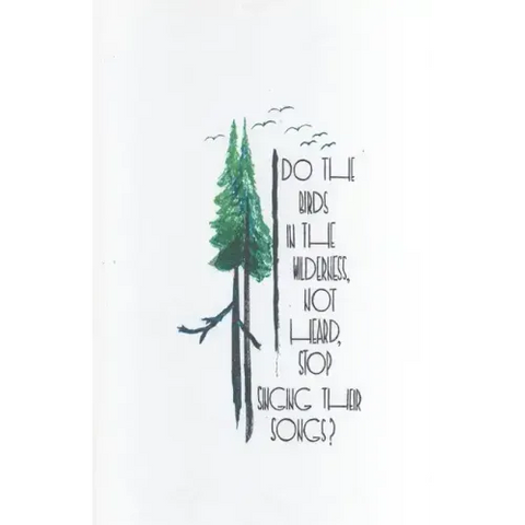 Do the Birds in the Wilderness, Not Heard, Stop Singing Their Songs?