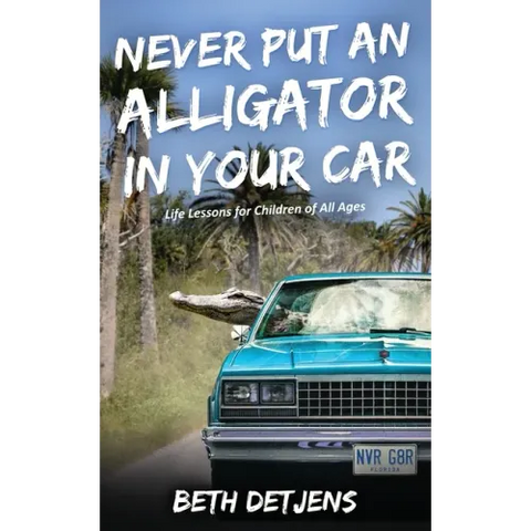 Never Put an Alligator in Your Car: Life Lessons for Children of All Ages
