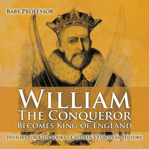 William The Conqueror Becomes King of England - History for Kids Books Chidren's European History