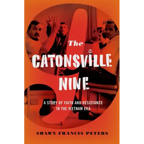 Catonsville Nine: A Story of Faith and Resistance in the Vietnam Era