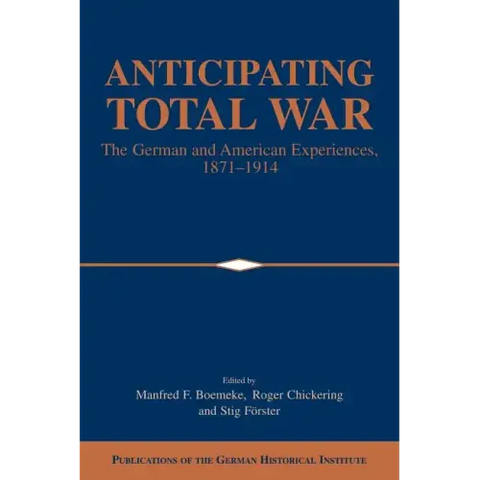 Anticipating Total War: The German and American Experiences, 1871 1914