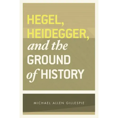 Hegel, Heidegger, and the Ground of History