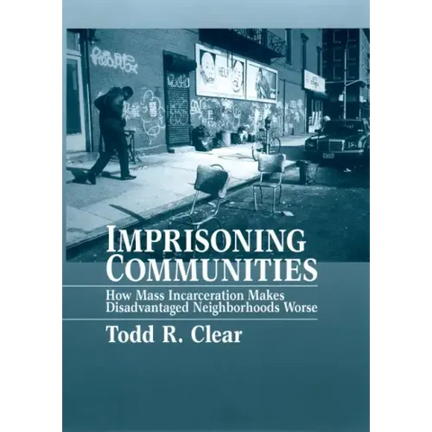 Imprisoning Communities: How Mass Incarceration Makes Disadvantaged Neighborhoods Worse