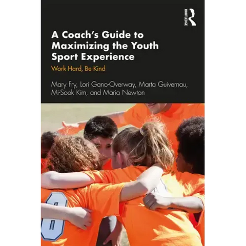 A Coach's Guide to Maximizing the Youth Sport Experience: Work Hard, Be Kind