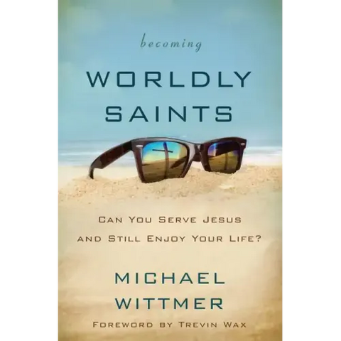 Becoming Worldly Saints: Can You Serve Jesus and Still Enjoy Your Life?