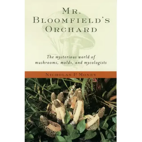 Mr. Bloomfield's Orchard: The Mysterious World of Mushrooms, Molds, and Mycologists
