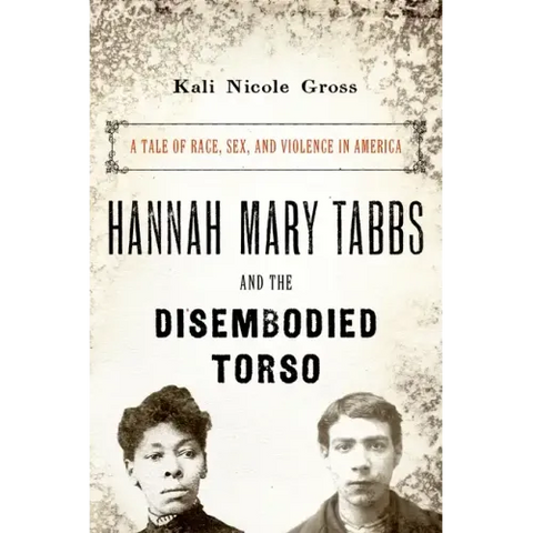 Hannah Mary Tabbs and the Disembodied Torso: A Tale of Race, Sex, and Violence in America
