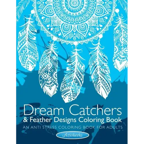 Dream Catchers & Feather Designs Coloring Book: An Anti Stress Coloring Book For Adults