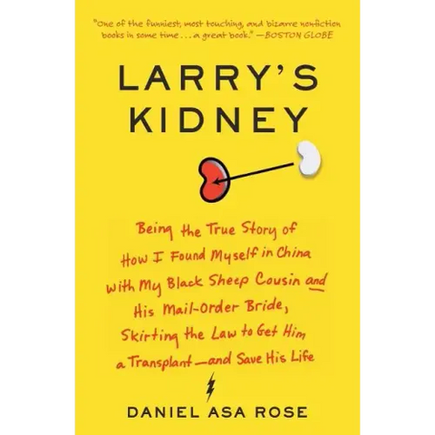 Larry's Kidney: Being the True Story of How I Found Myself in China with My Black Sheep Cousin and His Mail-Order Bride, Skirting the Law to Get Him a