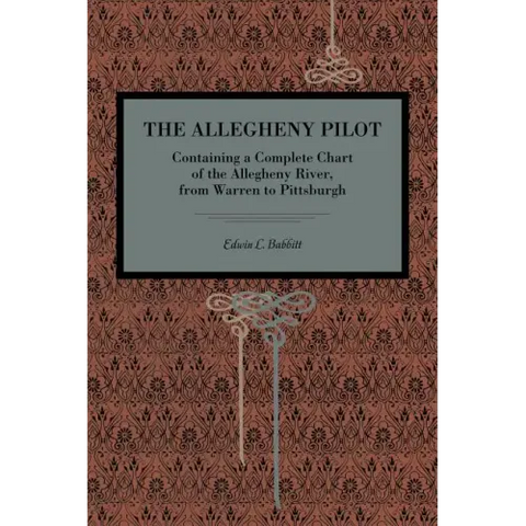 The Allegheny Pilot: Containing a Complete Chart of the Allegheny River, from Warren to Pittsburgh