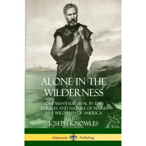 Alone in the Wilderness: One Man's Survival in the Forests and Nature of Maine as a Wild Man of America