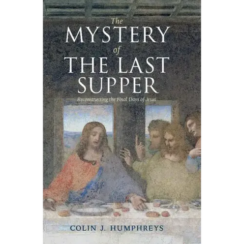 The Mystery of the Last Supper: Reconstructing the Final Days of Jesus