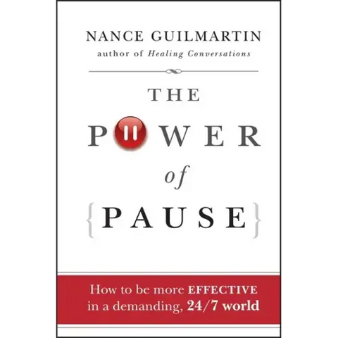 The Power of Pause: How to Be More Effective in a Demanding, 24/7 World