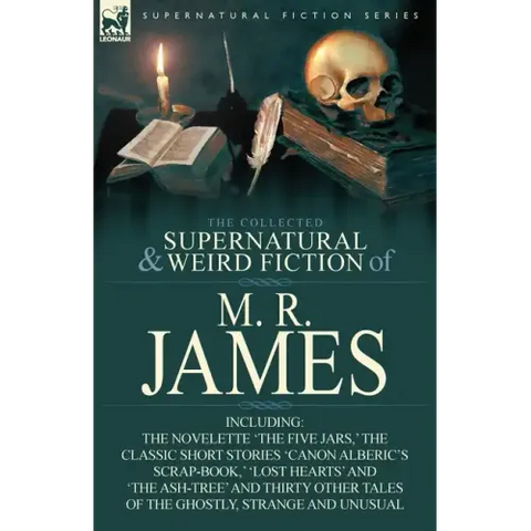 The Collected Supernatural & Weird Fiction of M. R. James: The Novelette 'The Five Jars, ' the Classic Short Stories 'Canon Alberic's Scrap-Book, ' 'l