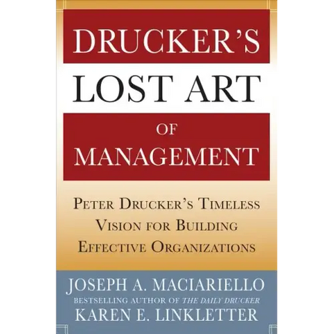 Drucker's Lost Art of Management: Peter Drucker's Timeless Vision for Building Effective Organizations