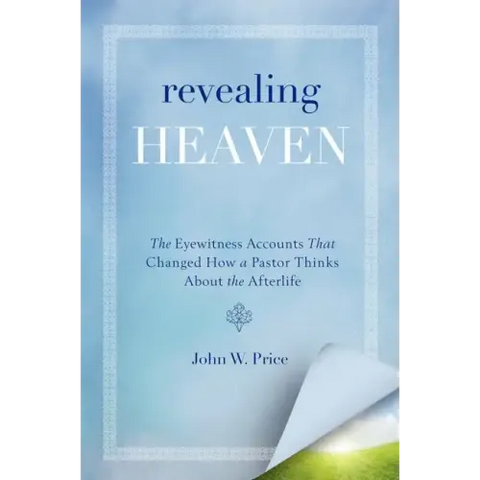 Revealing Heaven: The Eyewitness Accounts That Changed How a Pastor Thinks about the Afterlife