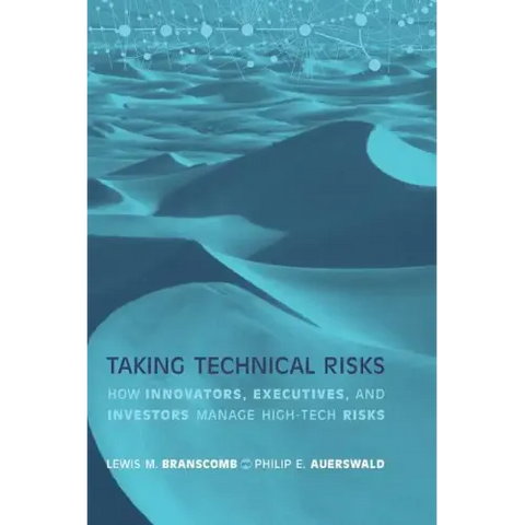 Taking Technical Risks: How Innovators, Managers, and Investors Manage Risk in High-Tech Innovations