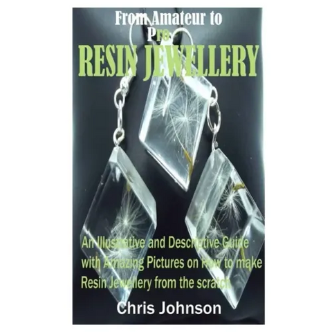 From Amateur to Pro Resin Jewellery: An Illustrative and Descriptive Guide with Amazing Pictures on How to Make Resin Jewellery from the Scratch