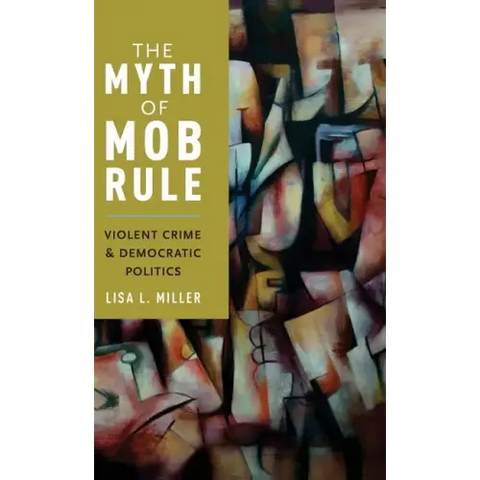 Myth of Mob Rule: Violent Crime and Democratic Politics