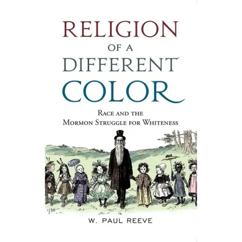 Religion of a Different Color: Race and the Mormon Struggle for Whiteness
