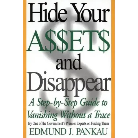 Hide Your Assets and Disappear: A Step-By-Step Guide to Vanishing Without a Trace