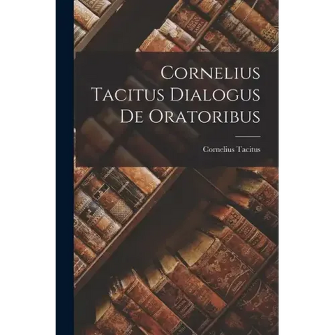 Cornelius Tacitus Dialogus de Oratoribus