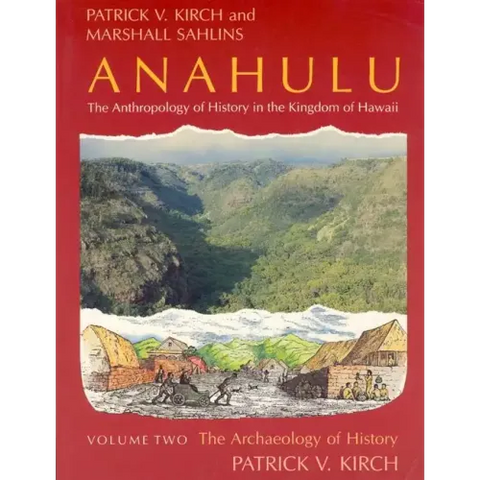 Anahulu: The Anthropology of History in the Kingdom of Hawaii, Volume 2: The Archaeology of History