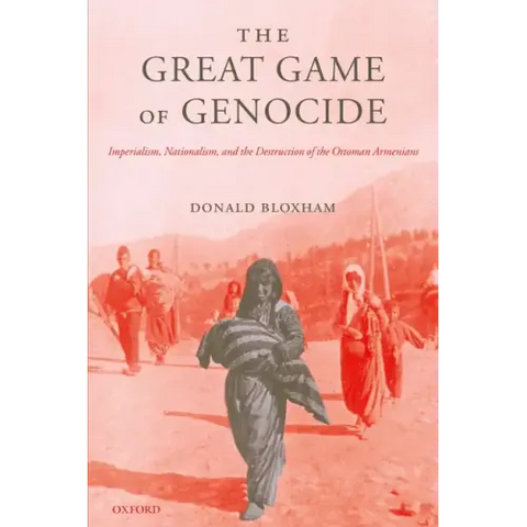 The Great Game of Genocide: Imperialism, Nationalism, and the Destruction of the Ottoman Armenians