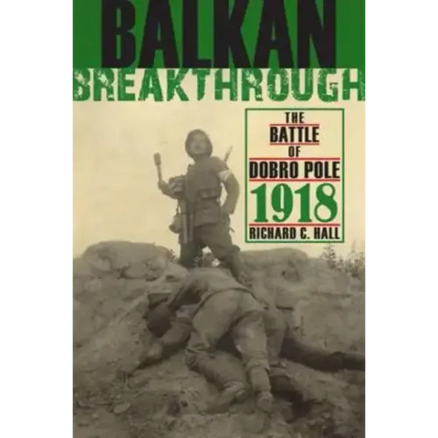Balkan Breakthrough: The Battle of Dobro Pole 1918