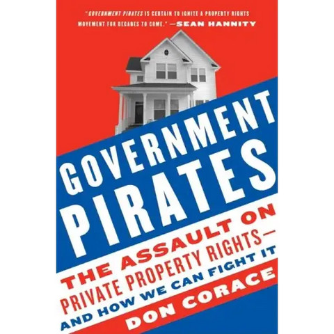 Government Pirates: The Assault on Private Property Rights--And How We Can Fight It