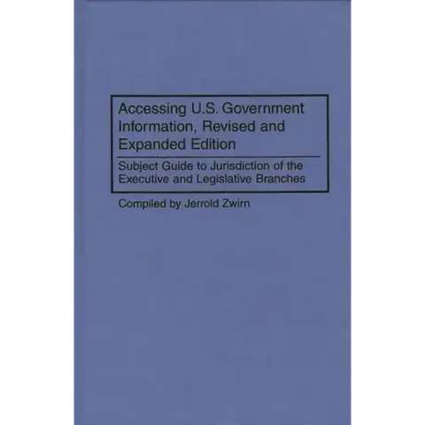 Accessing U.S. Government Information, Revised and Expanded Edition: Subject Guide to Jurisdiction of the Executive and Legislative Branches