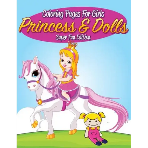Coloring Pages For Girls: Princess & Dolls Super Fun Edition