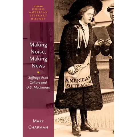 Making Noise, Making News: Suffrage Print Culture and U.S. Modernism